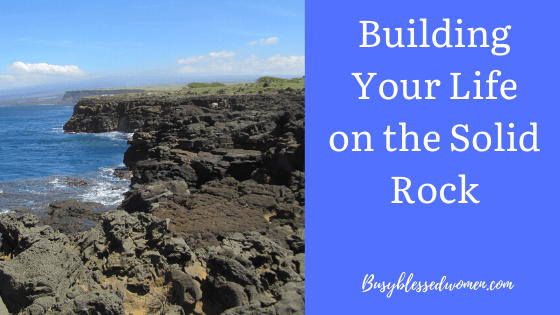 Building Your Life on the Solid Rock 