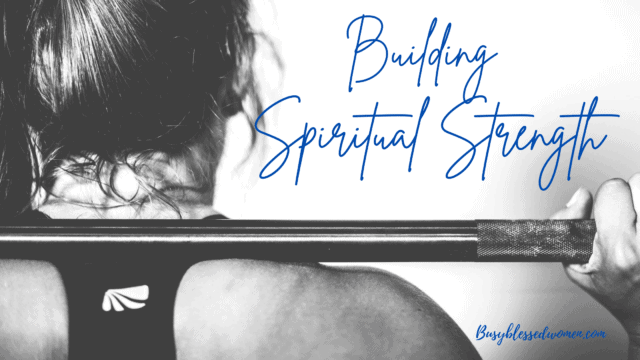 Building Spiritual Strength in the New Year - Busy Blessed Women