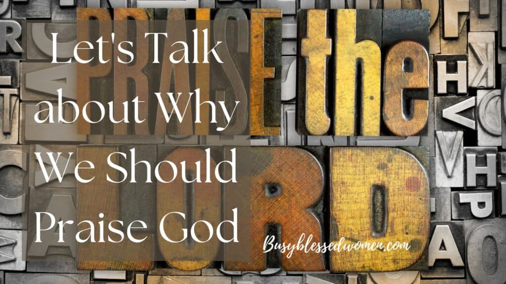 Why we should praise God- wooden block letters of different shapes, colors, and sizes spell out 'Praise the Lord'