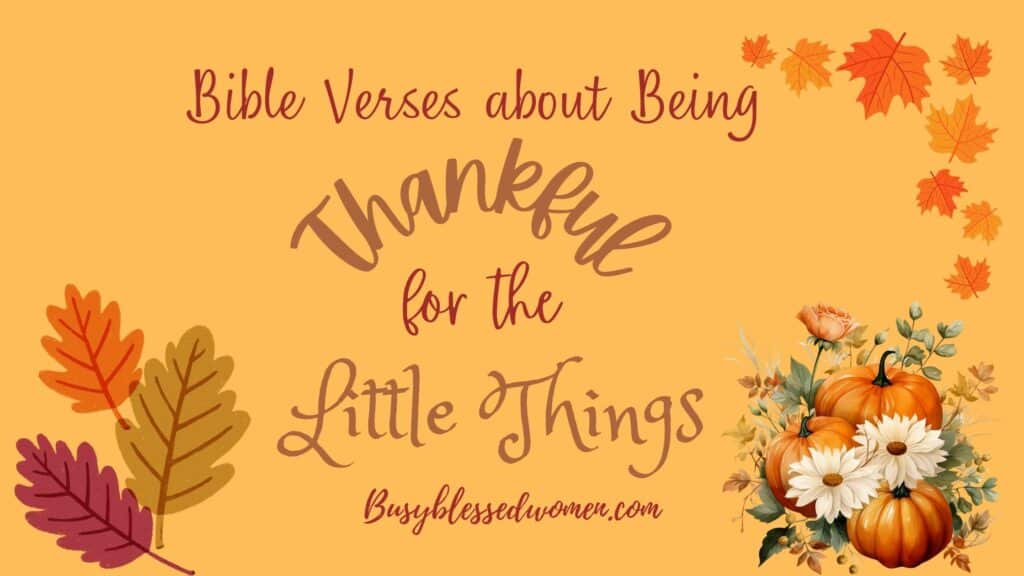 Bible verses about being thankful for the little thing orange background with fall leaves in upper right and lower left corner, pumpkins and white flowers in lower right