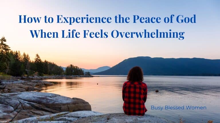 How to Experience the Peace of God When Life Feels Overwhelming - Busy ...